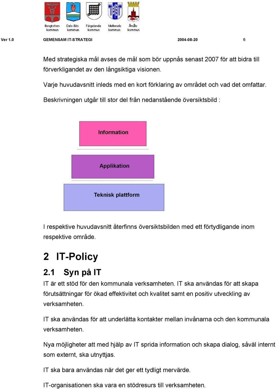 Beskrivningen utgår till stor del från nedanstående översiktsbild : Information Applikation Teknisk plattform I respektive huvudavsnitt återfinns översiktsbilden med ett förtydligande inom respektive