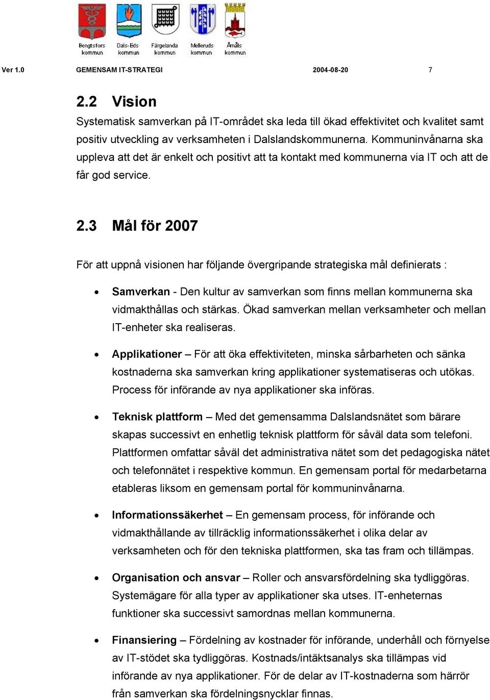 3 Mål för 2007 För att uppnå visionen har följande övergripande strategiska mål definierats : Samverkan - Den kultur av samverkan som finns mellan kommunerna ska vidmakthållas och stärkas.