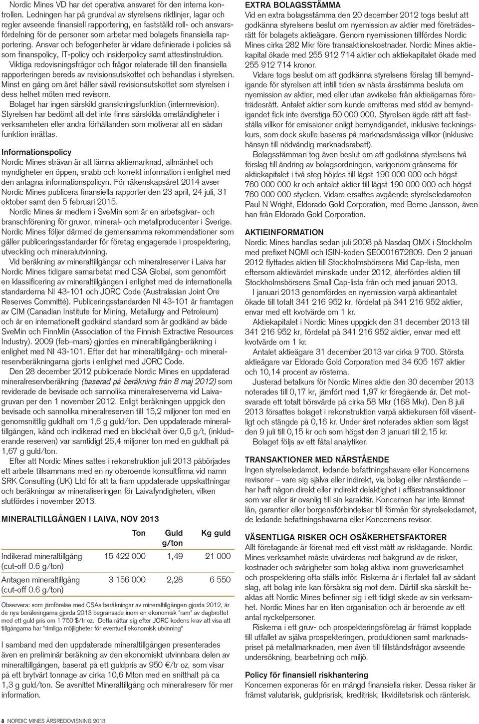 rapportering. Ansvar och befogenheter är vidare definierade i policies så som finanspolicy, IT-policy och insiderpolicy samt attestinstruktion.