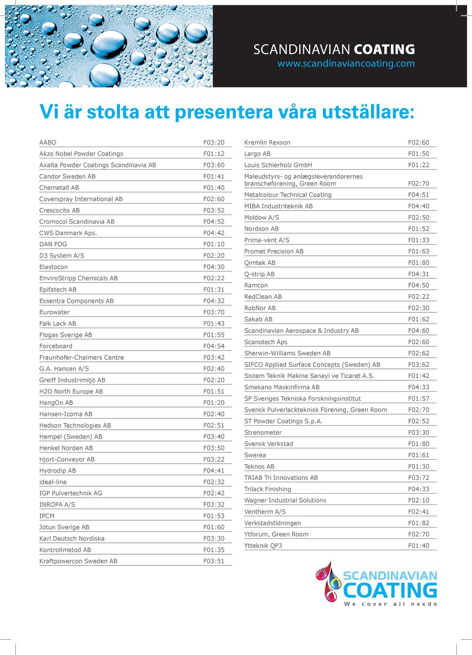 F04:42 DAN FOG F01:10 D3 System A/S F02:20 Elastocon F04:30 EnviroStripp Chemicals AB F02:22 Epifatech AB F01:31 Essentra Components AB F04:32 Eurowater F03:70 Falk Lack AB F01:43 Flogas Sverige AB