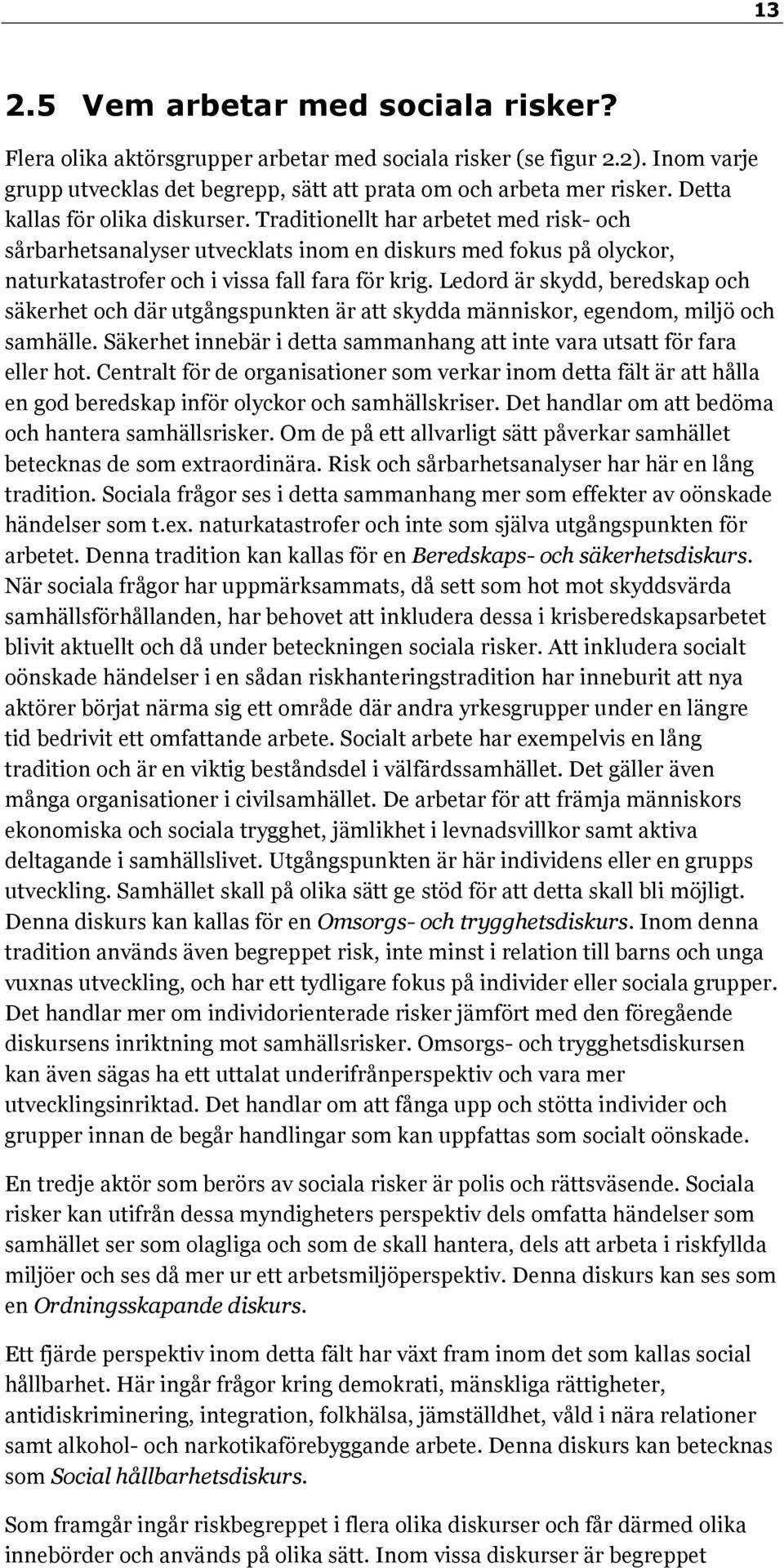 Ledord är skydd, beredskap och säkerhet och där utgångspunkten är att skydda människor, egendom, miljö och samhälle. Säkerhet innebär i detta sammanhang att inte vara utsatt för fara eller hot.