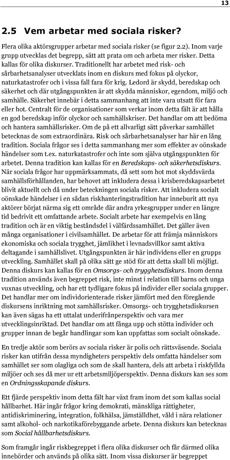 Ledord är skydd, beredskap och säkerhet och där utgångspunkten är att skydda människor, egendom, miljö och samhälle. Säkerhet innebär i detta sammanhang att inte vara utsatt för fara eller hot.