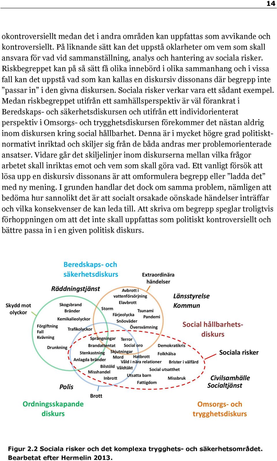 Riskbegreppet kan på så sätt få olika innebörd i olika sammanhang och i vissa fall kan det uppstå vad som kan kallas en diskursiv dissonans där begrepp inte passar in i den givna diskursen.