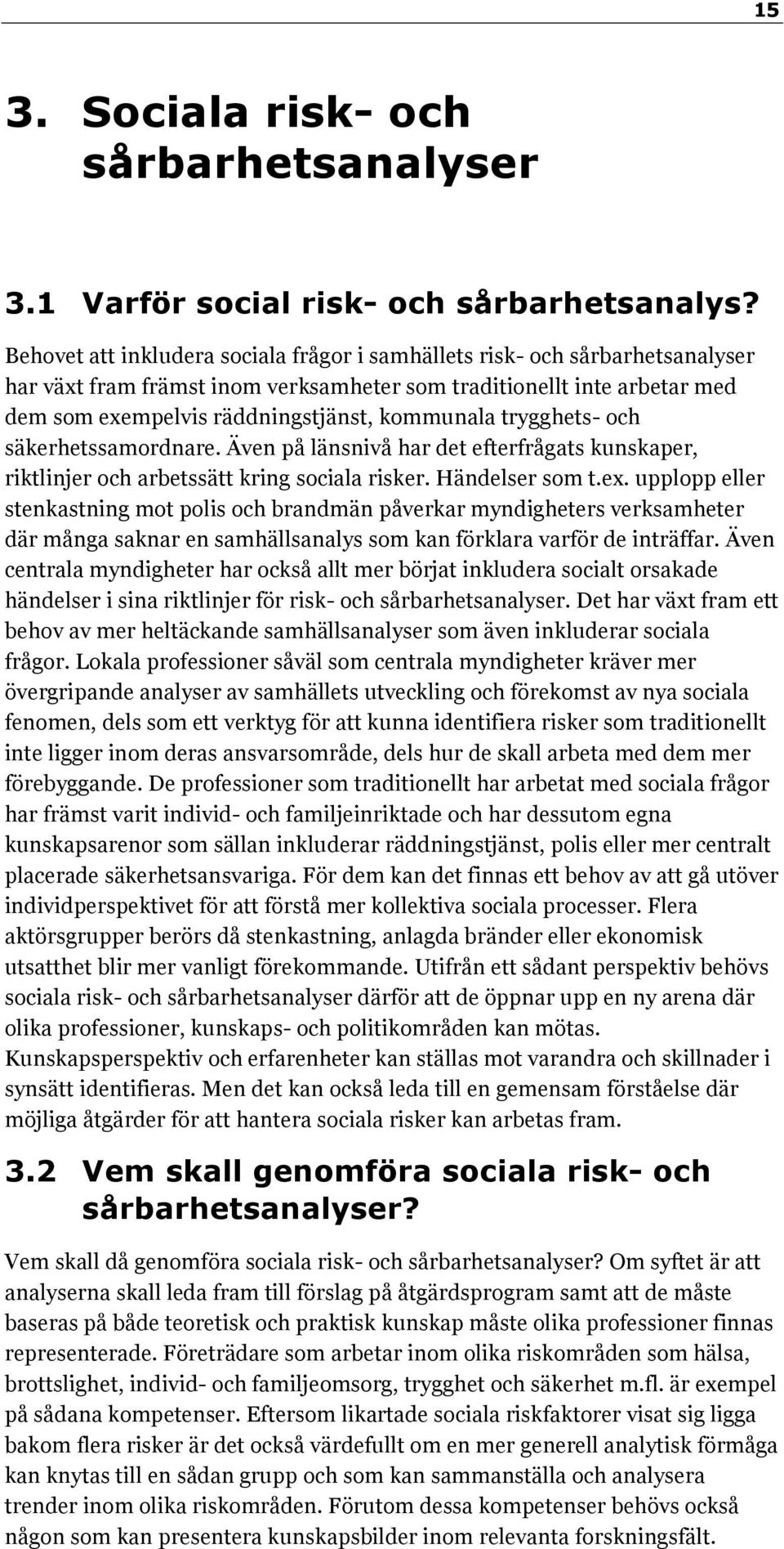 trygghets- och säkerhetssamordnare. Även på länsnivå har det efterfrågats kunskaper, riktlinjer och arbetssätt kring sociala risker. Händelser som t.ex.