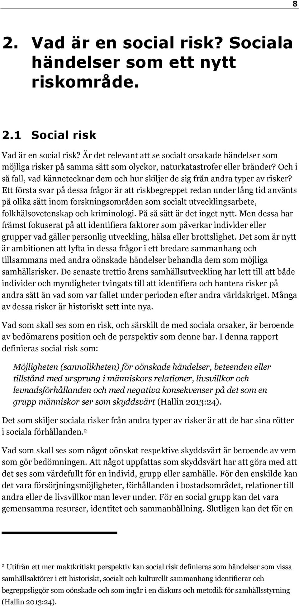 Och i så fall, vad kännetecknar dem och hur skiljer de sig från andra typer av risker?