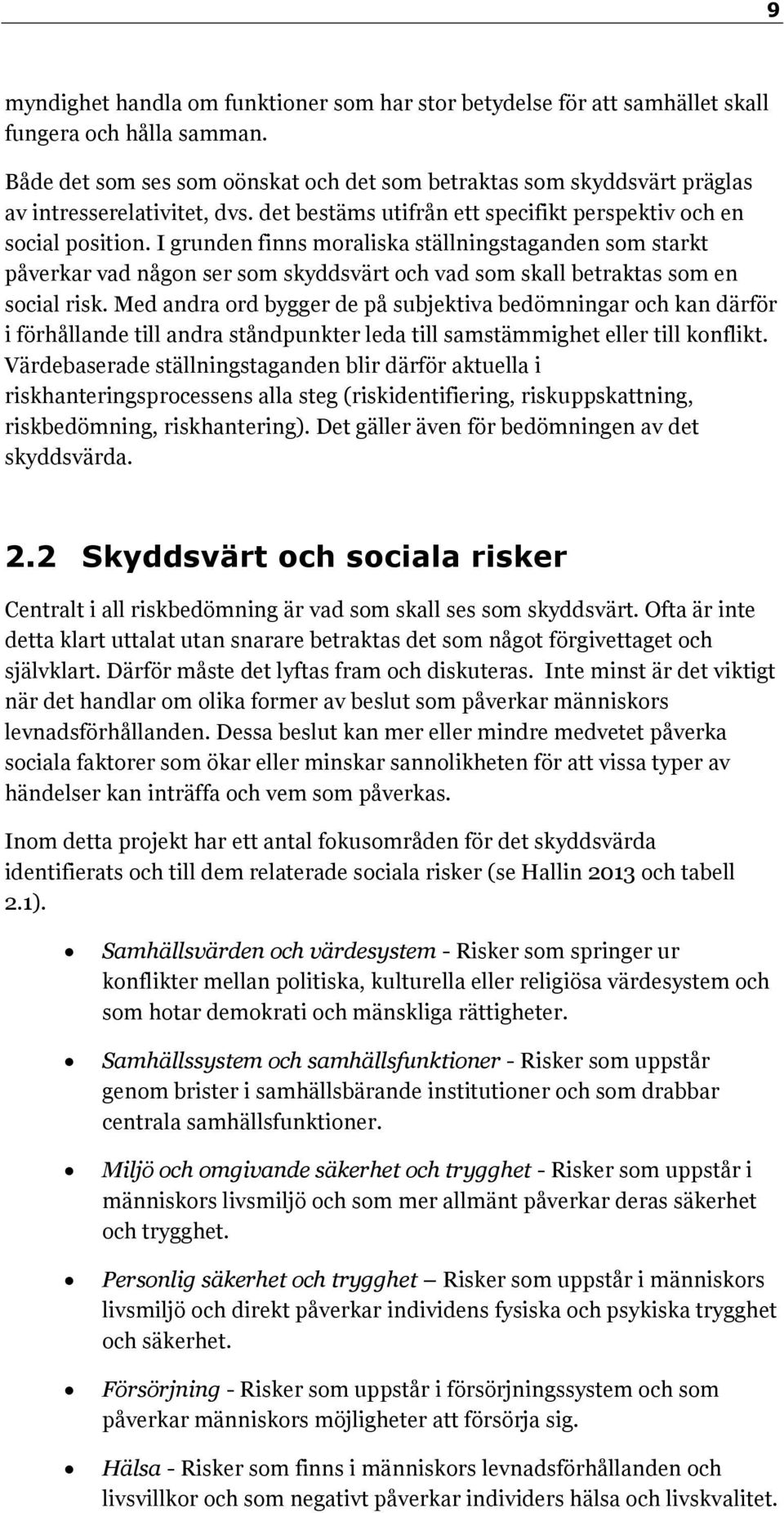 I grunden finns moraliska ställningstaganden som starkt påverkar vad någon ser som skyddsvärt och vad som skall betraktas som en social risk.