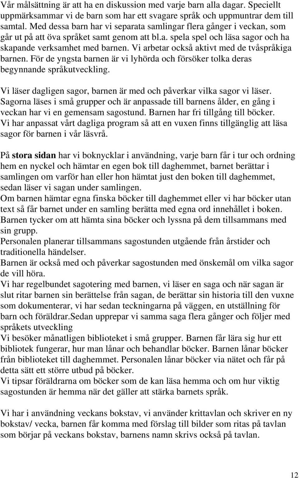 Vi arbetar också aktivt med de tvåspråkiga barnen. För de yngsta barnen är vi lyhörda och försöker tolka deras begynnande språkutveckling.