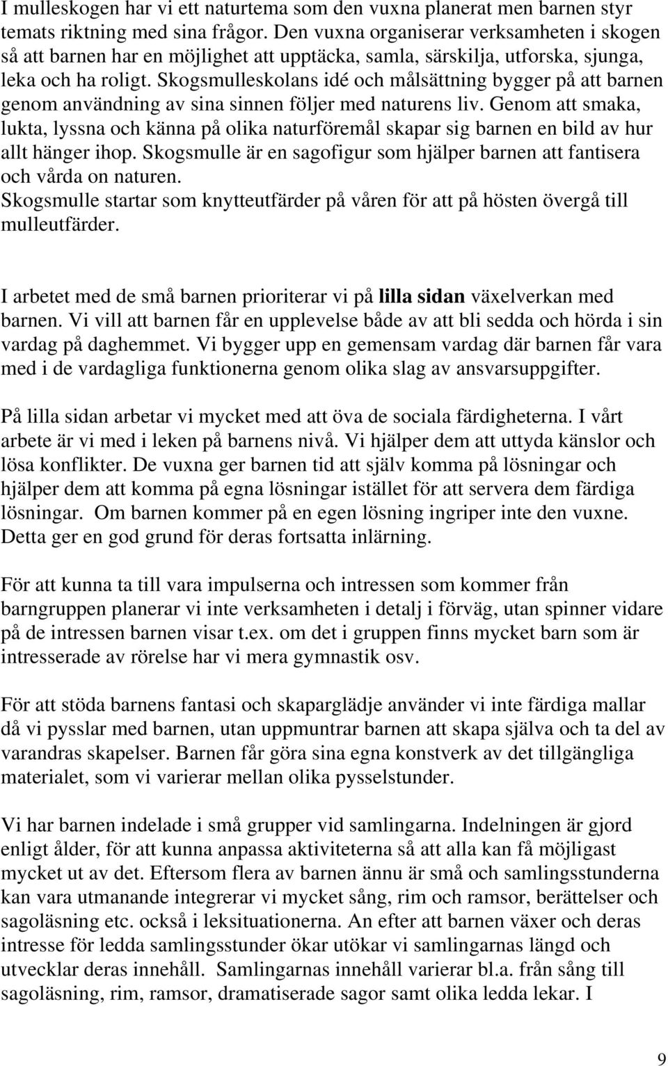 Skogsmulleskolans idé och målsättning bygger på att barnen genom användning av sina sinnen följer med naturens liv.