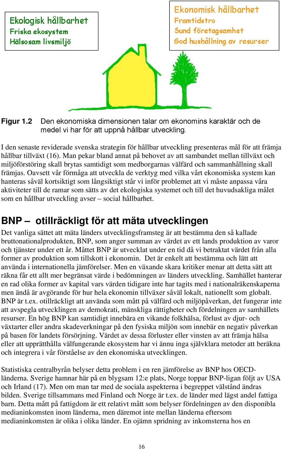 Man pekar bland annat på behovet av att sambandet mellan tillväxt och miljöförstöring skall brytas samtidigt som medborgarnas välfärd och sammanhållning skall främjas.