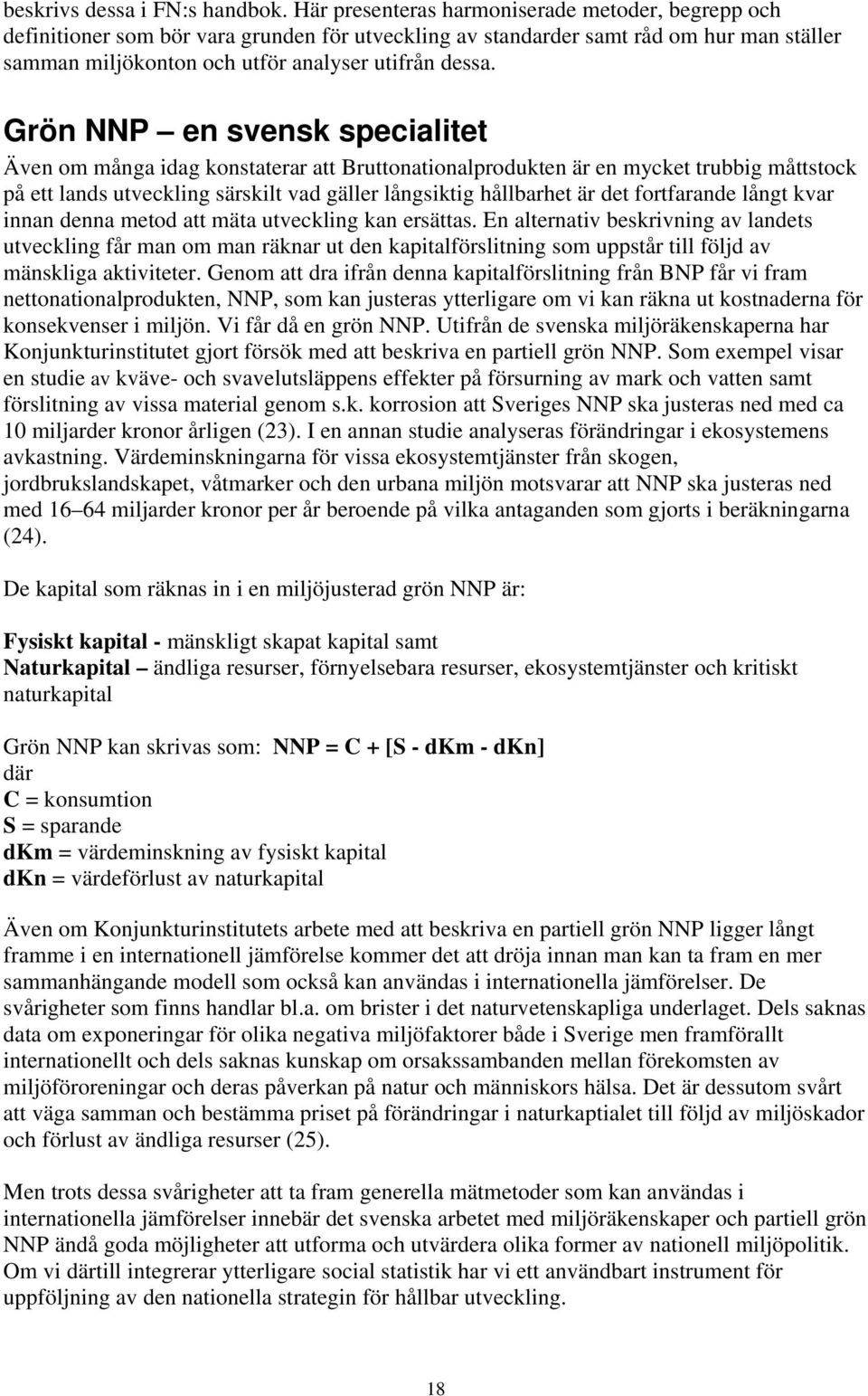 Grön NNP en svensk specialitet Även om många idag konstaterar att Bruttonationalprodukten är en mycket trubbig måttstock på ett lands utveckling särskilt vad gäller långsiktig hållbarhet är det