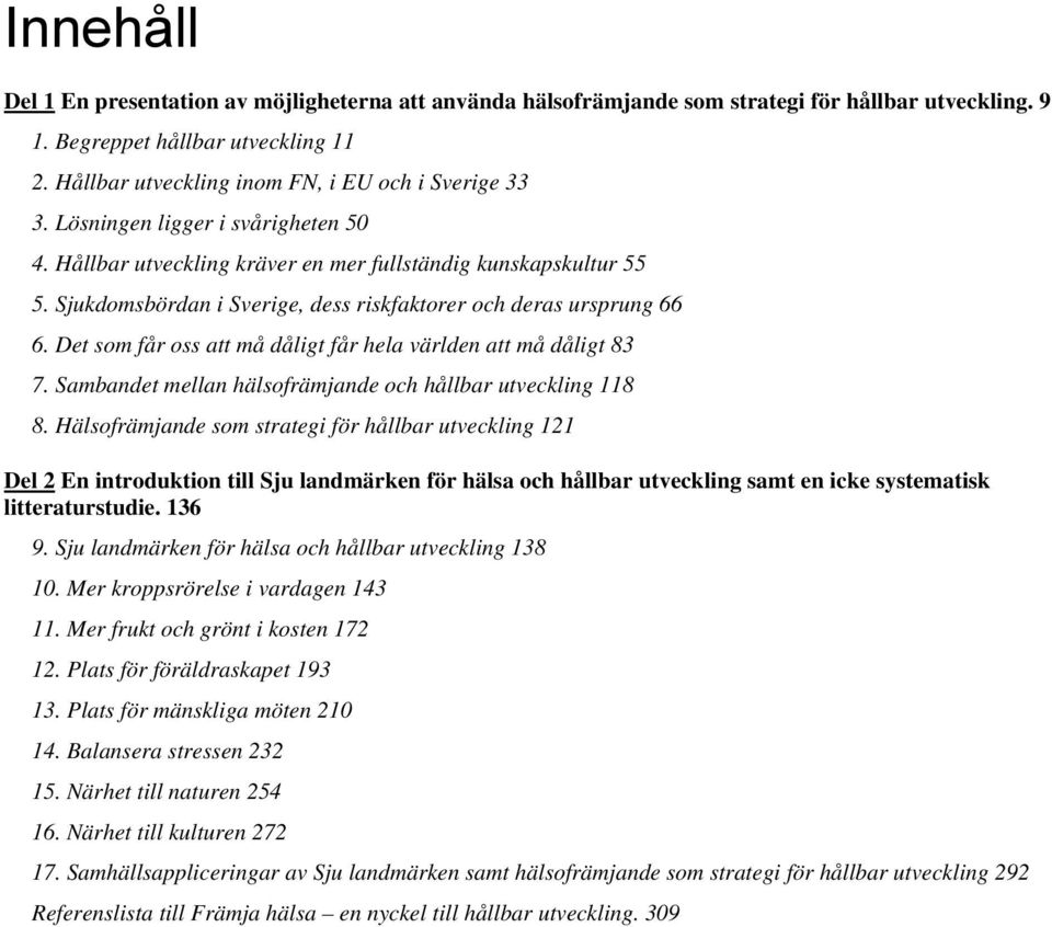 Sjukdomsbördan i Sverige, dess riskfaktorer och deras ursprung 66 6. Det som får oss att må dåligt får hela världen att må dåligt 83 7. Sambandet mellan hälsofrämjande och hållbar utveckling 118 8.