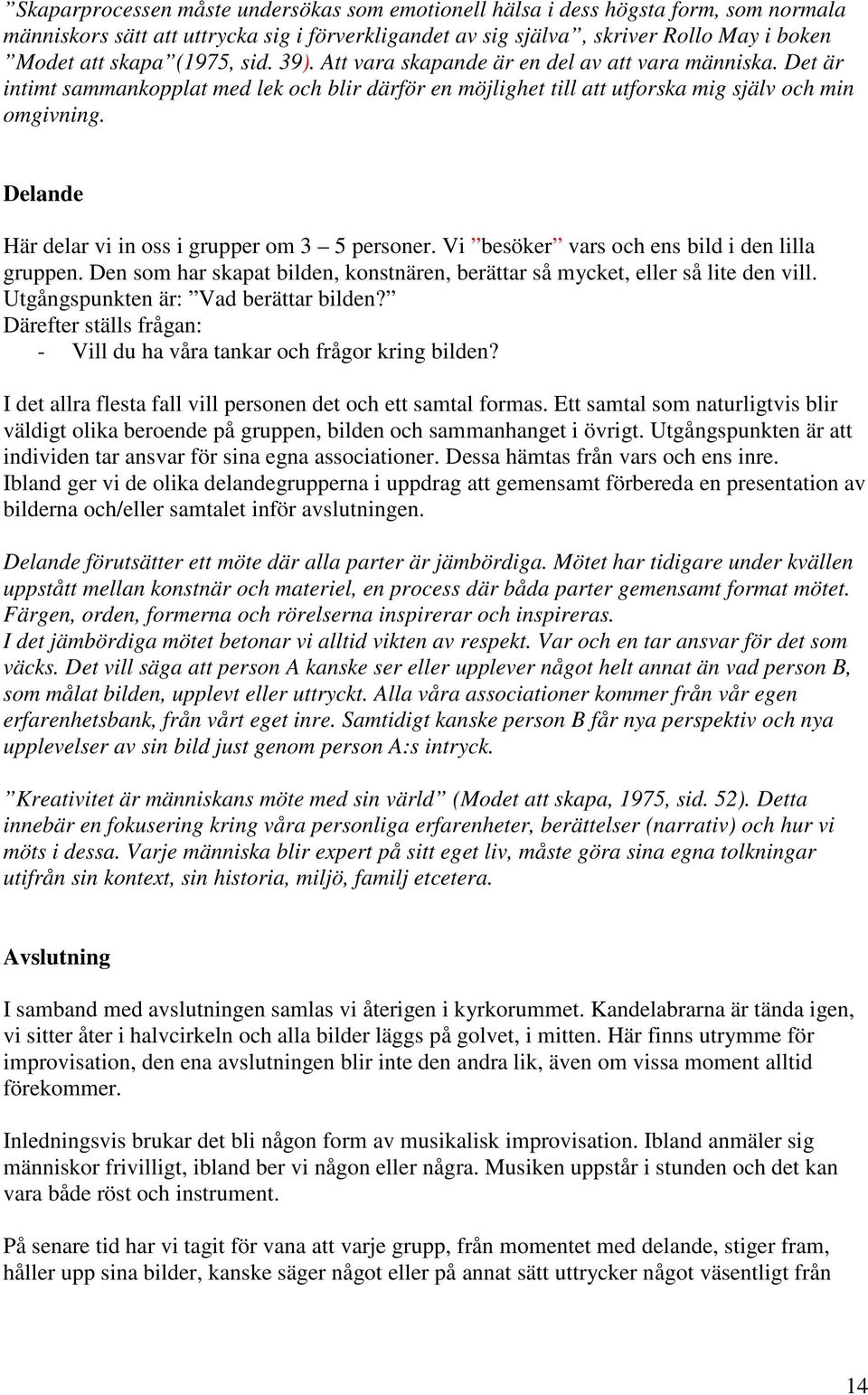 Delande Här delar vi in oss i grupper om 3 5 personer. Vi besöker vars och ens bild i den lilla gruppen. Den som har skapat bilden, konstnären, berättar så mycket, eller så lite den vill.