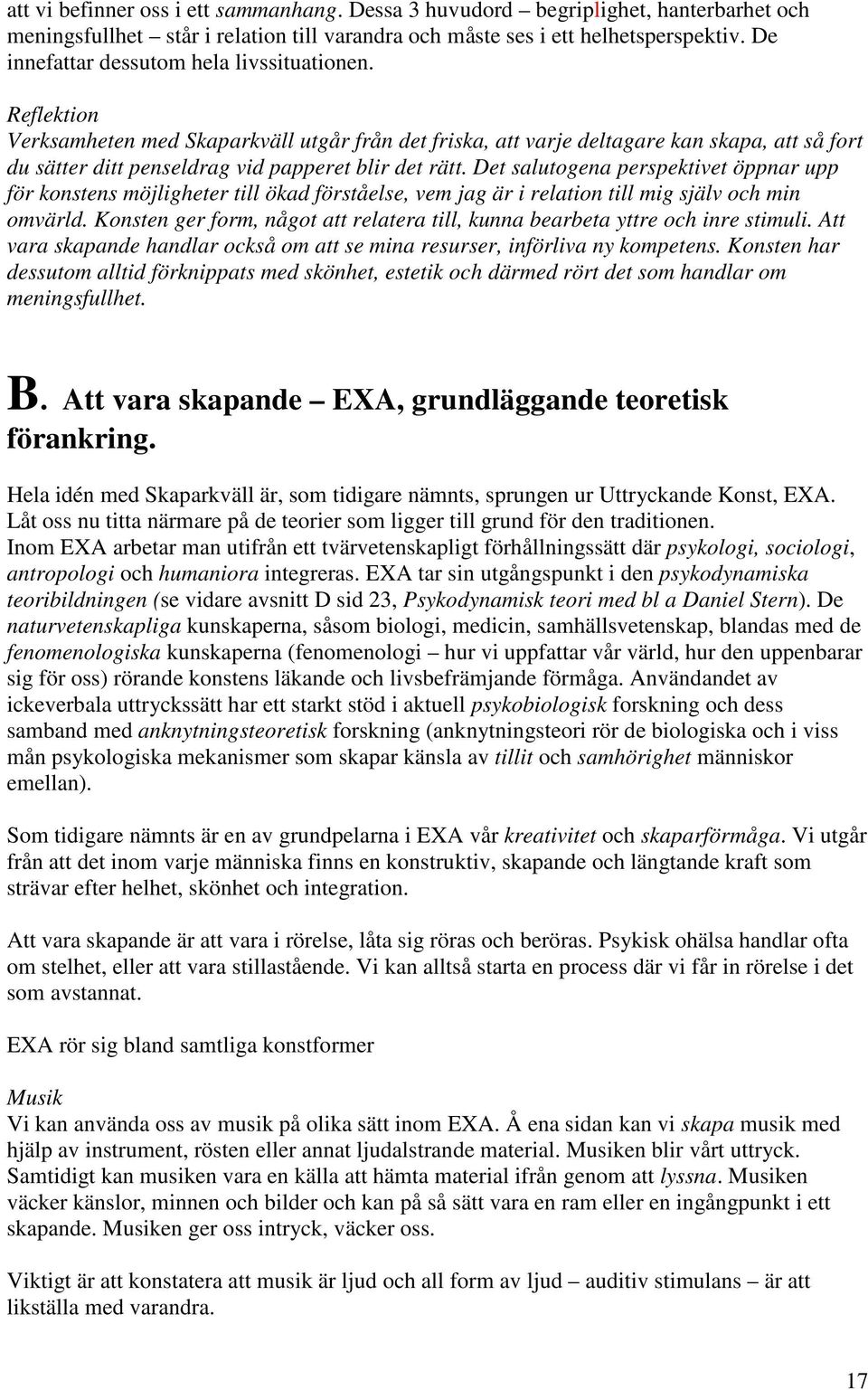 Reflektion Verksamheten med Skaparkväll utgår från det friska, att varje deltagare kan skapa, att så fort du sätter ditt penseldrag vid papperet blir det rätt.