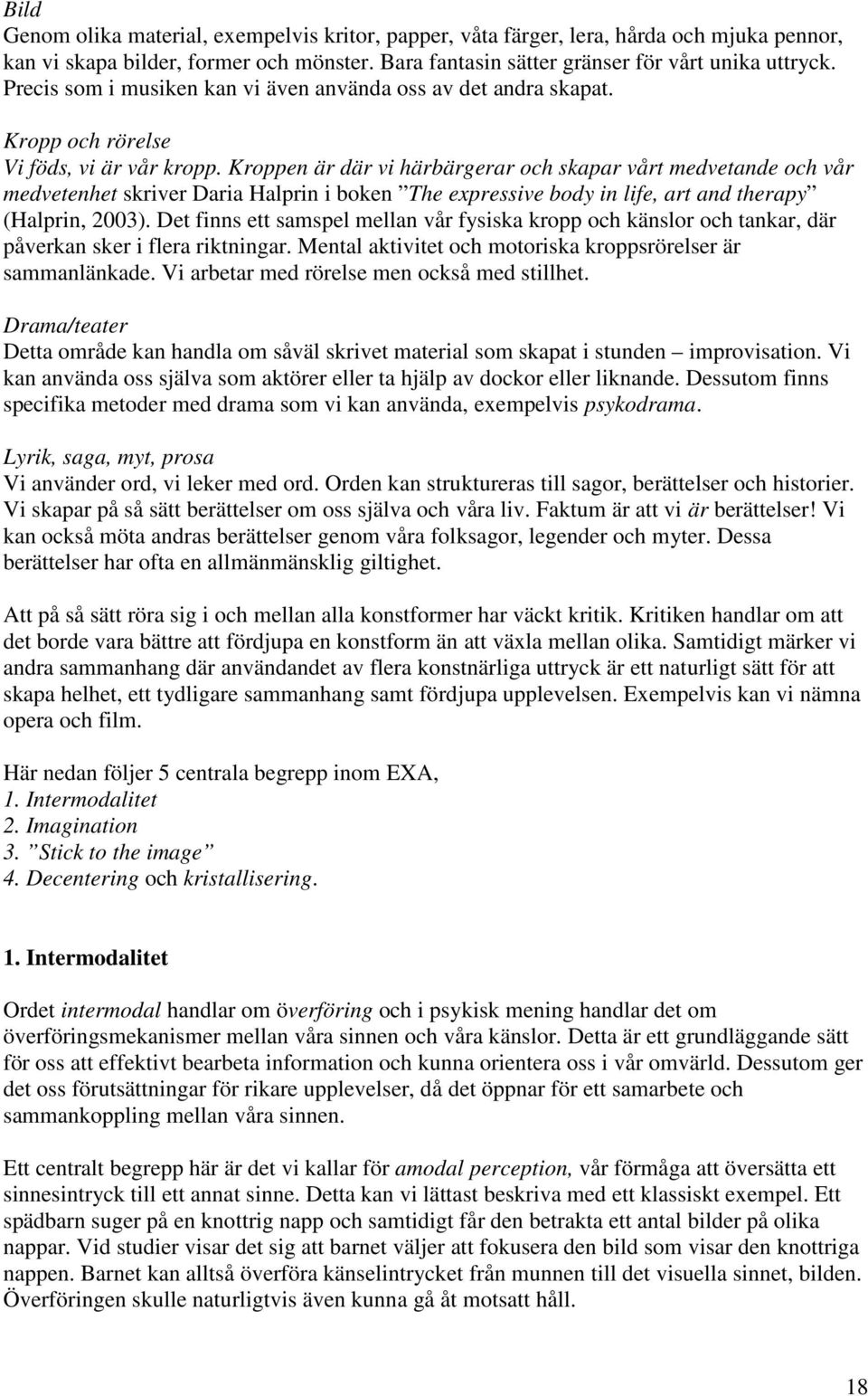 Kroppen är där vi härbärgerar och skapar vårt medvetande och vår medvetenhet skriver Daria Halprin i boken The expressive body in life, art and therapy (Halprin, 2003).