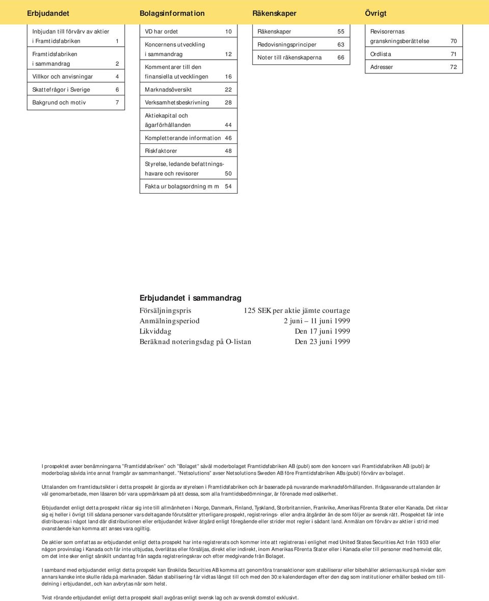 Skattefrågor i Sverige 6 Bakgrund och motiv 7 Marknadsöversikt 22 Verksamhetsbeskrivning 28 Aktiekapital och ägarförhållanden 44 Kompletterande information 46 Riskfaktorer 48 Styrelse, ledande