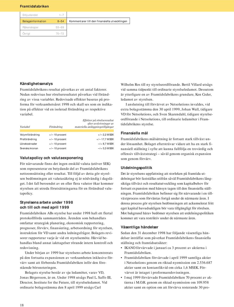 Redovisade effekter baseras på proforma för verksamhetsåret 1998 och skall ses som en indikation på effekter vid en isolerad förändring av respektive variabel.