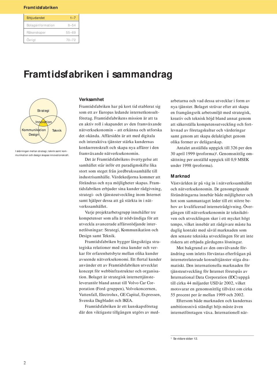 Framtidsfabrikens mission är att ta en aktiv roll i skapandet av den framväxande nätverksekonomin att erkänna och utforska det okända.