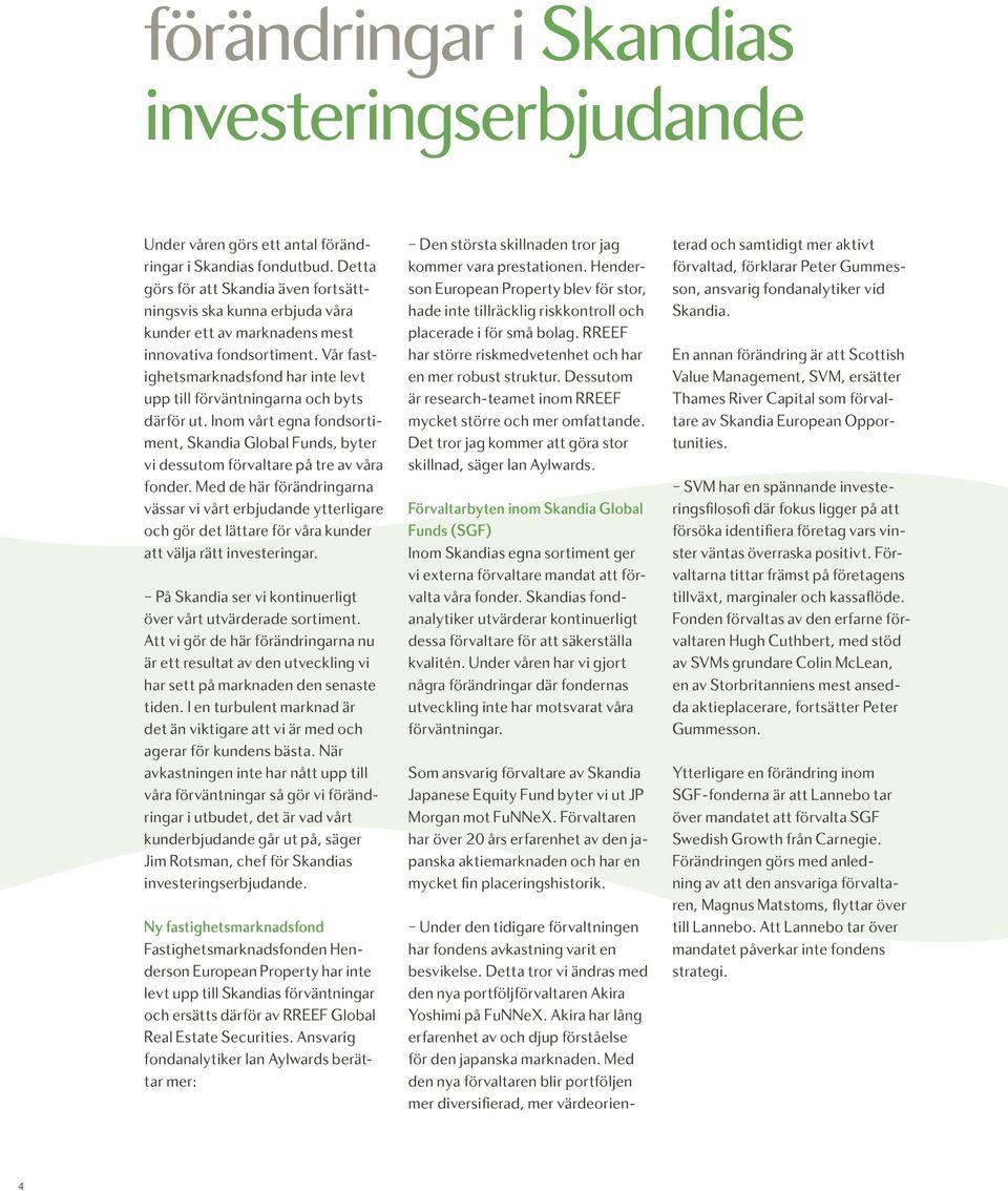 Vår fastighetsmarknadsfond har inte levt upp till förväntningarna och byts därför ut. Inom vårt egna fondsortiment, Skandia Global Funds, byter vi dessutom förvaltare på tre av våra fonder.