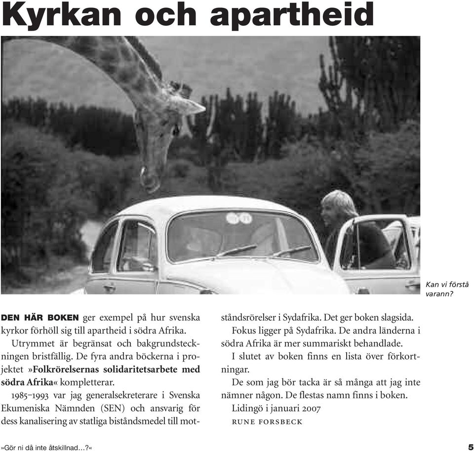 1985 1993 var jag generalsekreterare i Svenska Ekumeniska Nämnden (SEN) och ansvarig för dess kanalisering av statliga biståndsmedel till motståndsrörelser i Sydafrika. Det ger boken slagsida.