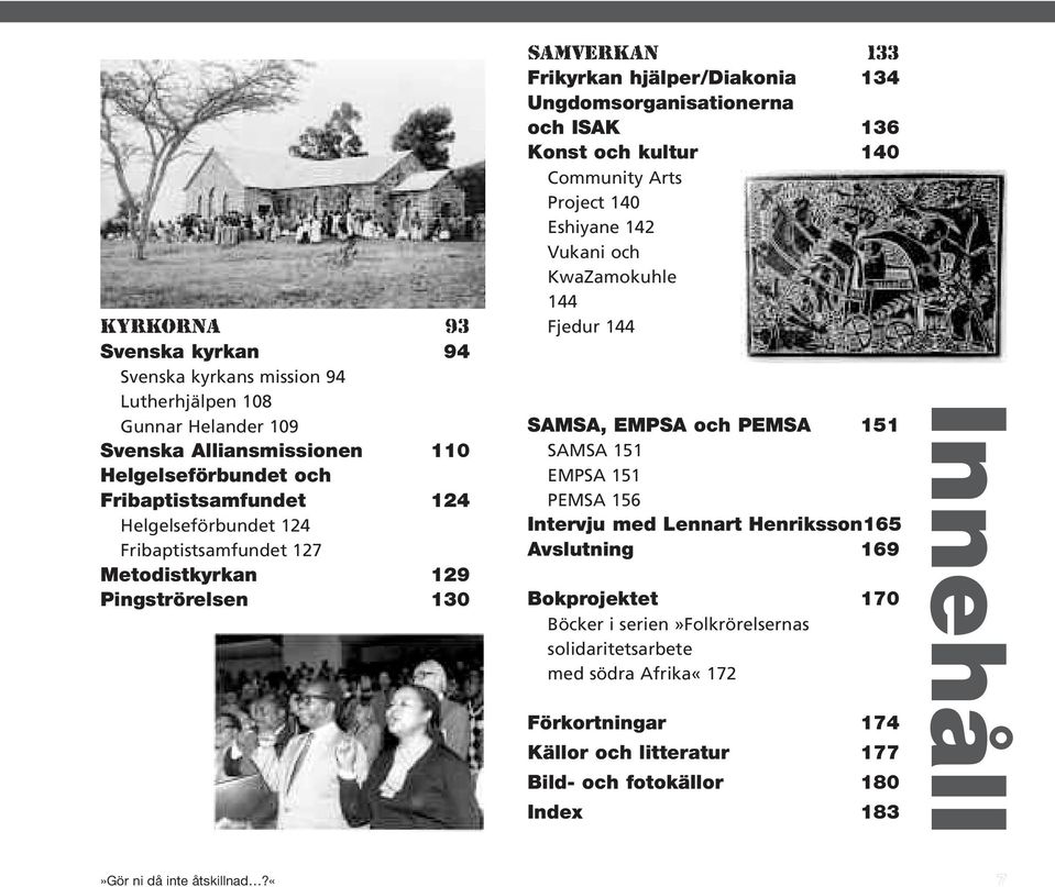 Community Arts Project 140 Eshiyane 142 Vukani och KwaZamokuhle 144 Fjedur 144 SAMSA, EMPSA och PEMSA 151 SAMSA 151 EMPSA 151 PEMSA 156 Intervju med Lennart Henriksson165 Avslutning 169