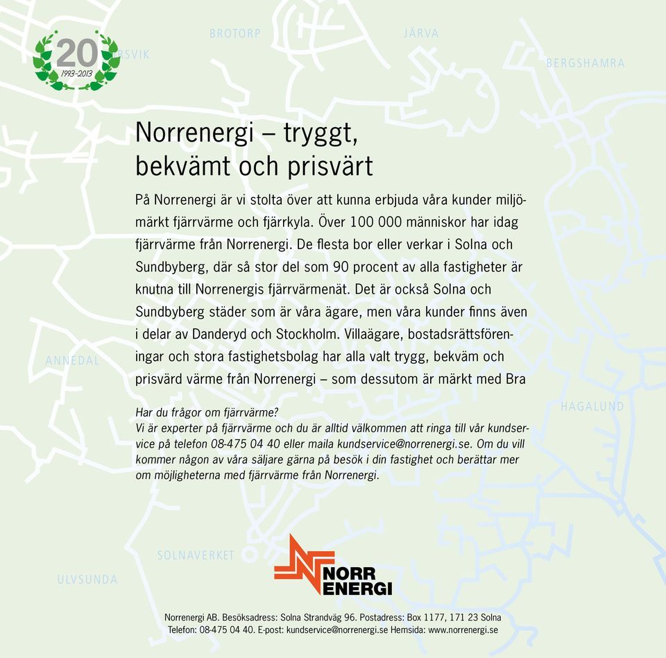 De flesta bor eller verkar i Solna och Sundbyberg, där så stor del som 90 procent av alla fastigheter är knutna till Norrenergis fjärrvärmenät.