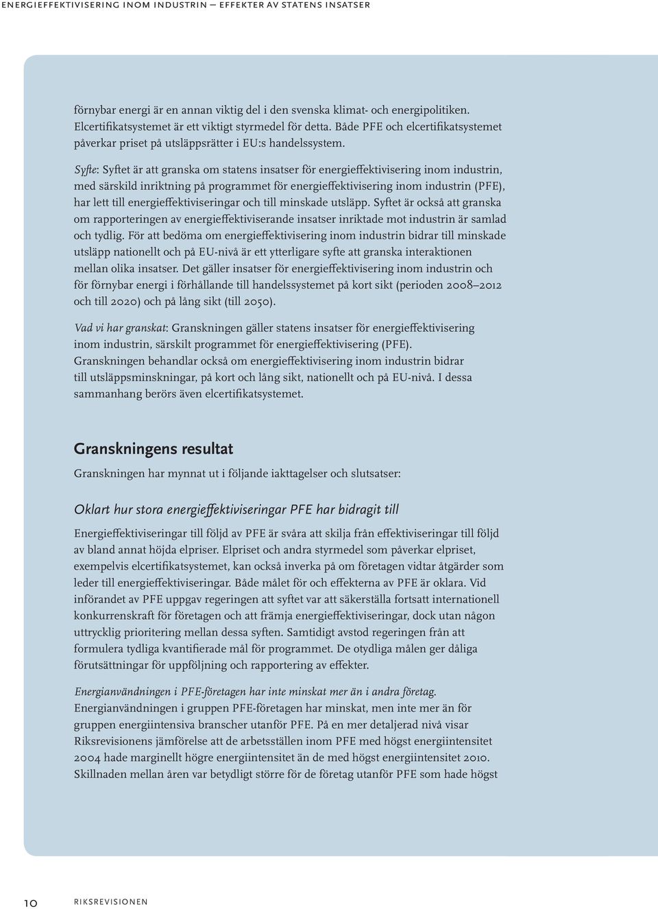 Syfte: Syftet är att granska om statens insatser för energieffektivisering inom industrin, med särskild inriktning på programmet för energieffektivisering inom industrin (PFE), har lett till