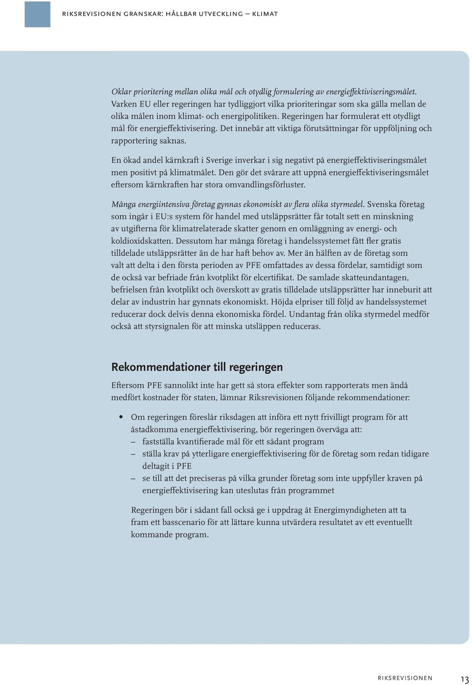 Regeringen har formulerat ett otydligt mål för energieffektivisering. Det innebär att viktiga förutsättningar för uppföljning och rapportering saknas.