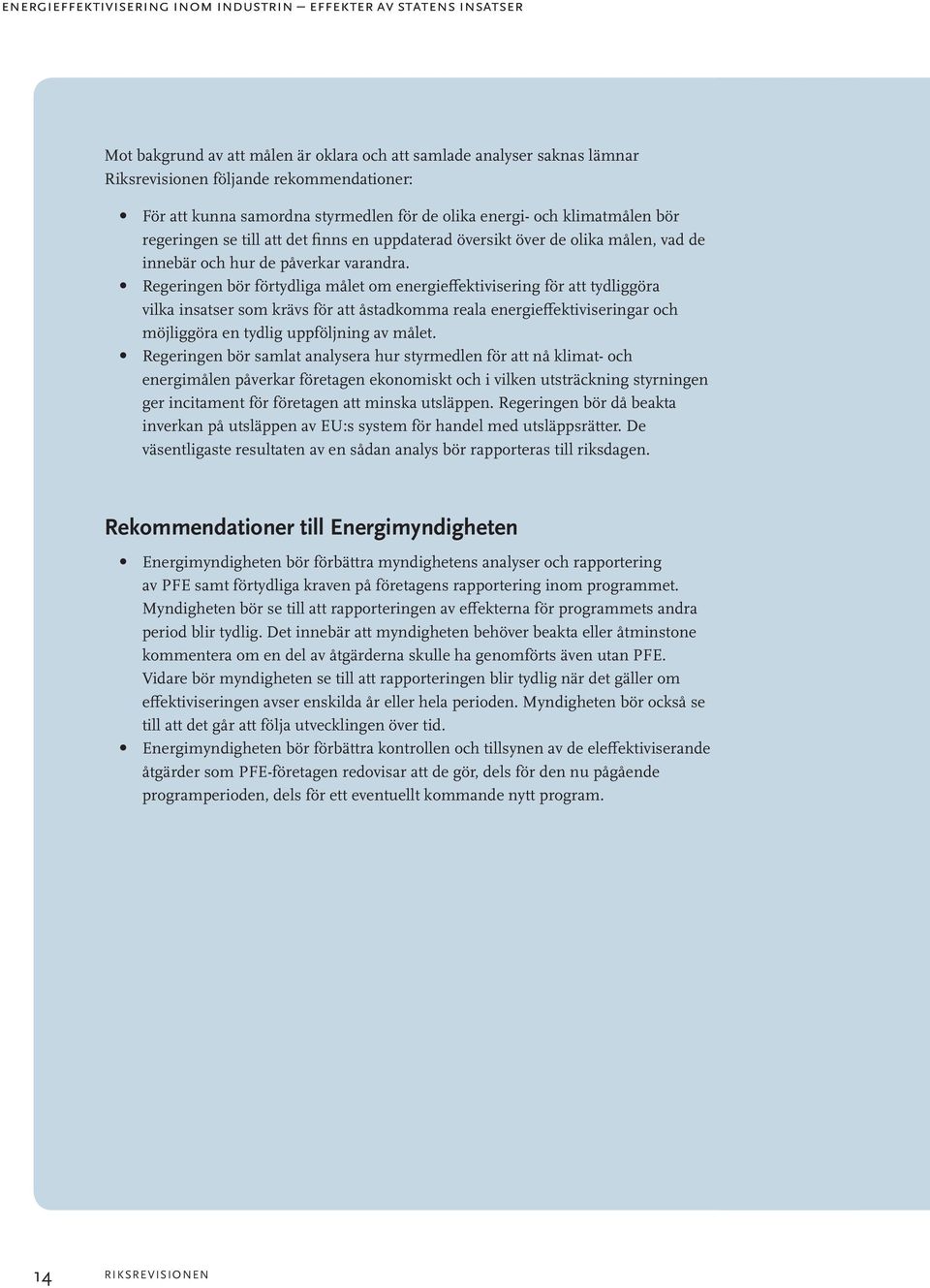 Regeringen bör förtydliga målet om energieffektivisering för att tydliggöra vilka insatser som krävs för att åstadkomma reala energieffektiviseringar och möjliggöra en tydlig uppföljning av målet.