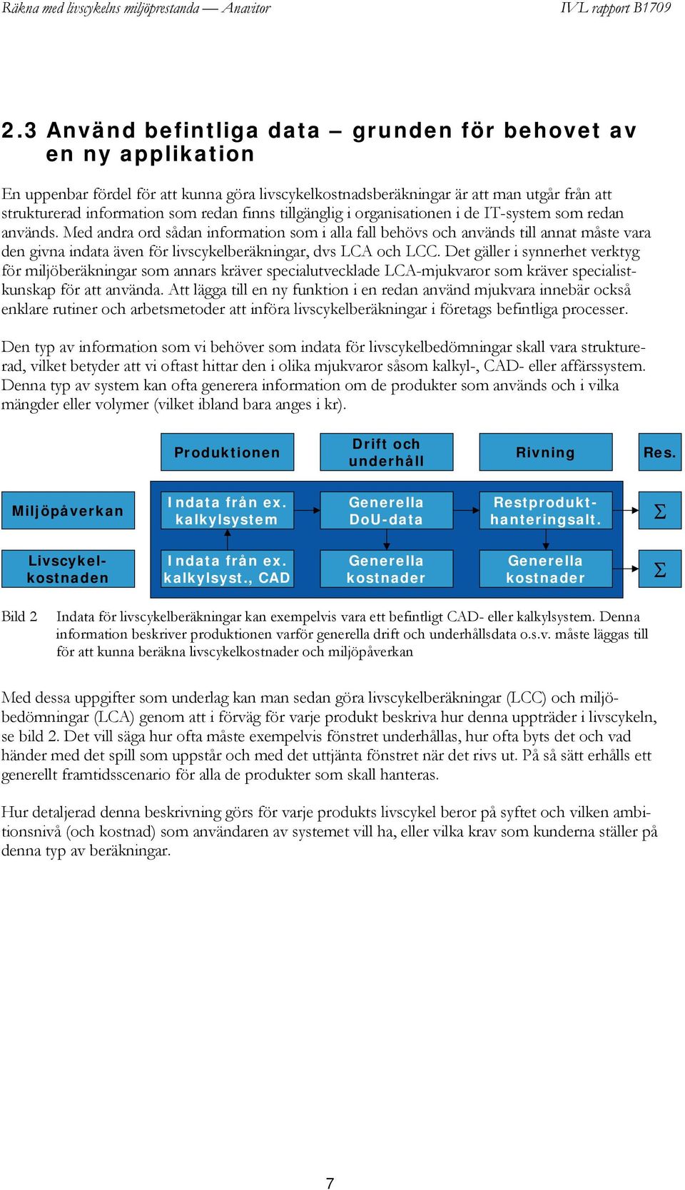 Med andra ord sådan information som i alla fall behövs och används till annat måste vara den givna indata även för livscykelberäkningar, dvs LCA och LCC.