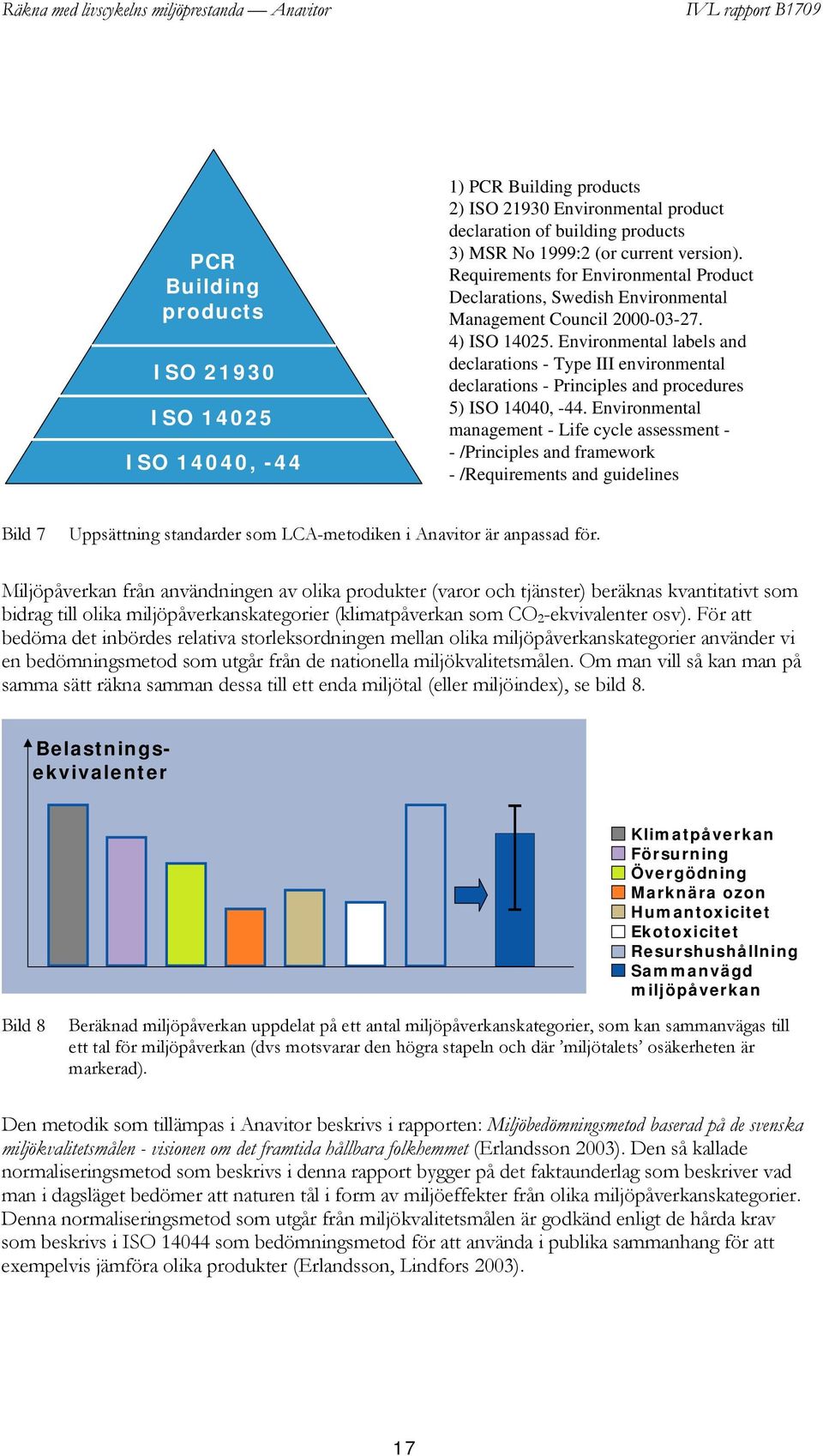 Environmental labels and declarations - Type III environmental declarations - Principles and procedures 5) ISO 14040, -44.