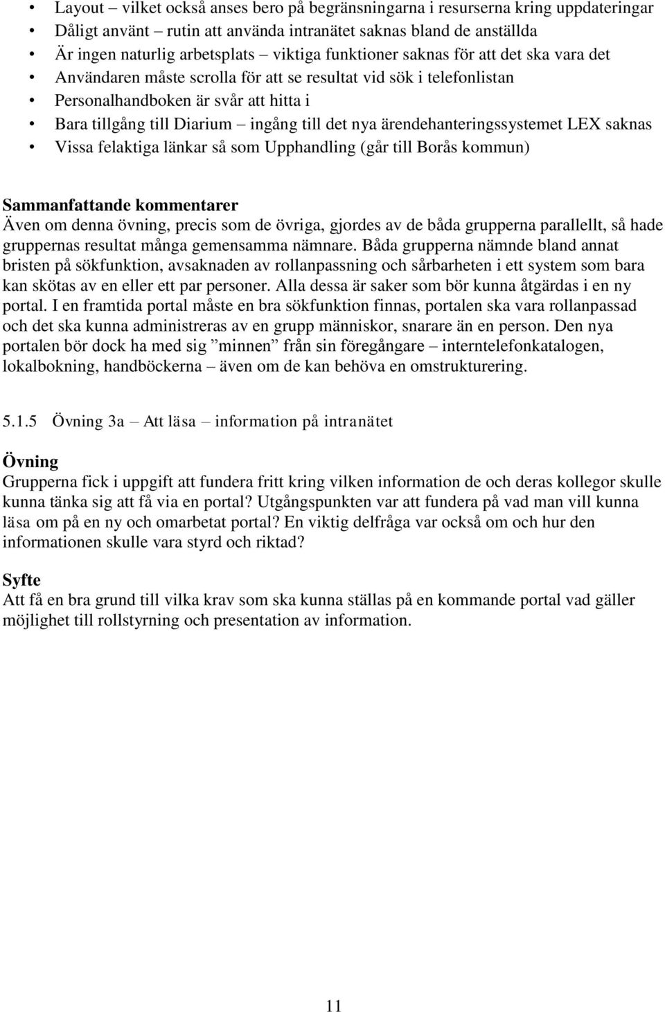 ärendehanteringssystemet LEX saknas Vissa felaktiga länkar så som Upphandling (går till Borås kommun) Sammanfattande kommentarer Även om denna övning, precis som de övriga, gjordes av de båda