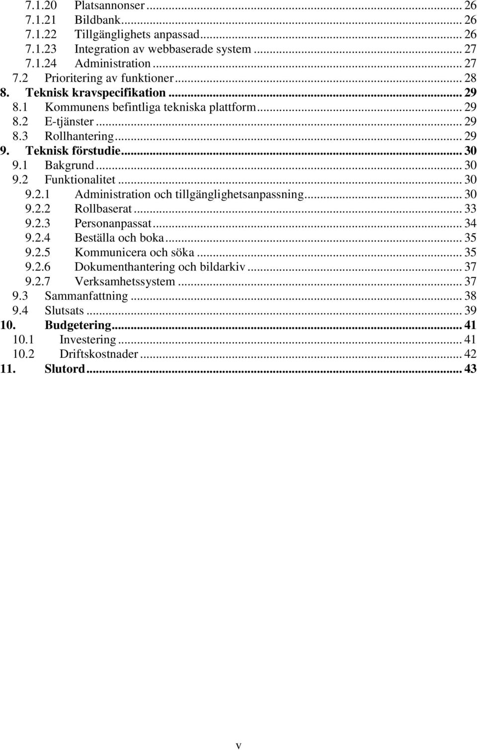 .. 30 9.2.1 Administration och tillgänglighetsanpassning... 30 9.2.2 Rollbaserat... 33 9.2.3 Personanpassat... 34 9.2.4 Beställa och boka... 35 9.2.5 Kommunicera och söka... 35 9.2.6 Dokumenthantering och bildarkiv.