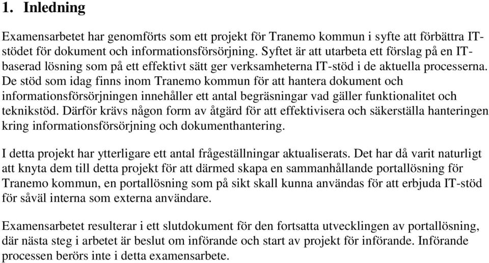 De stöd som idag finns inom Tranemo kommun för att hantera dokument och informationsförsörjningen innehåller ett antal begräsningar vad gäller funktionalitet och teknikstöd.