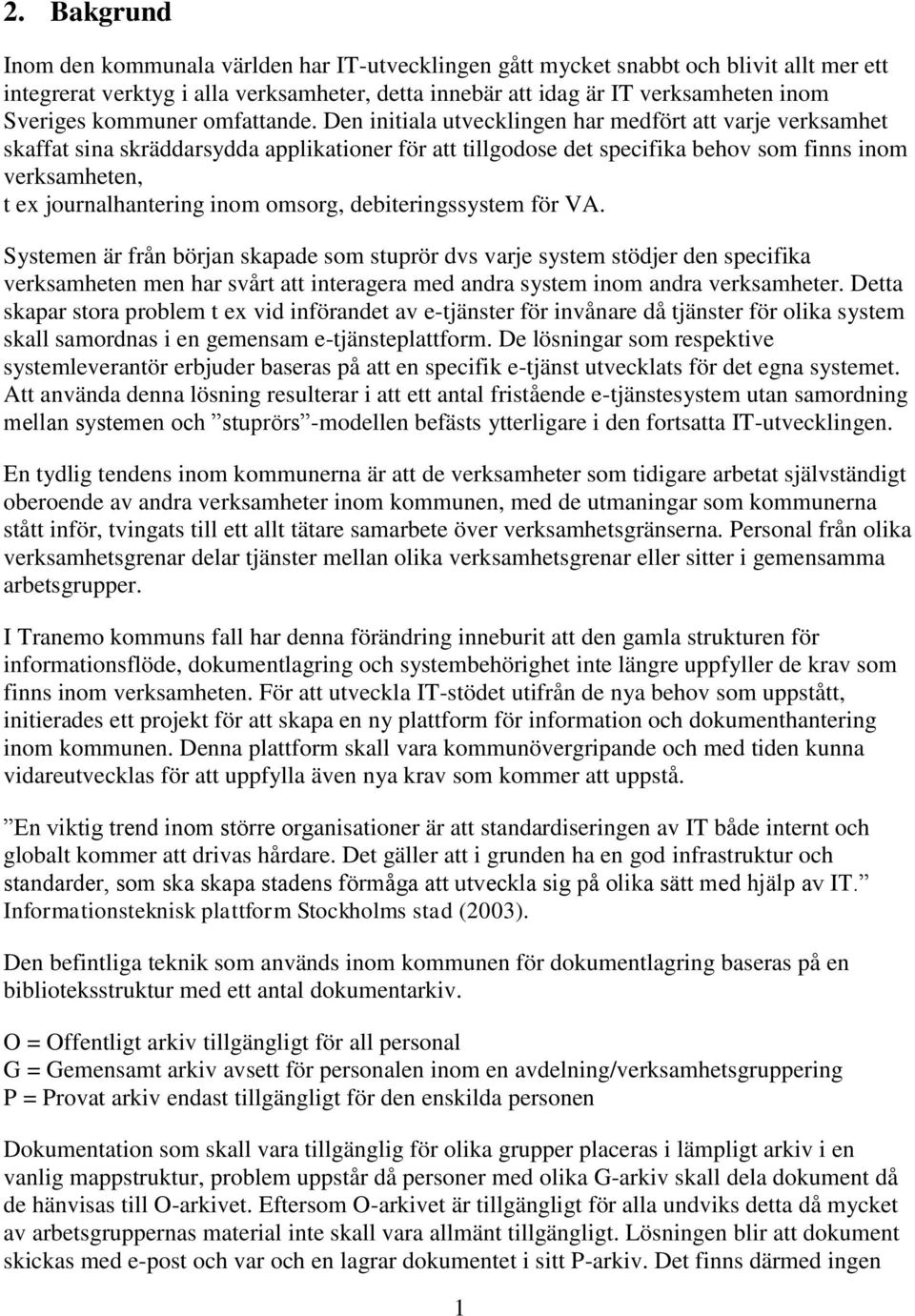 Den initiala utvecklingen har medfört att varje verksamhet skaffat sina skräddarsydda applikationer för att tillgodose det specifika behov som finns inom verksamheten, t ex journalhantering inom