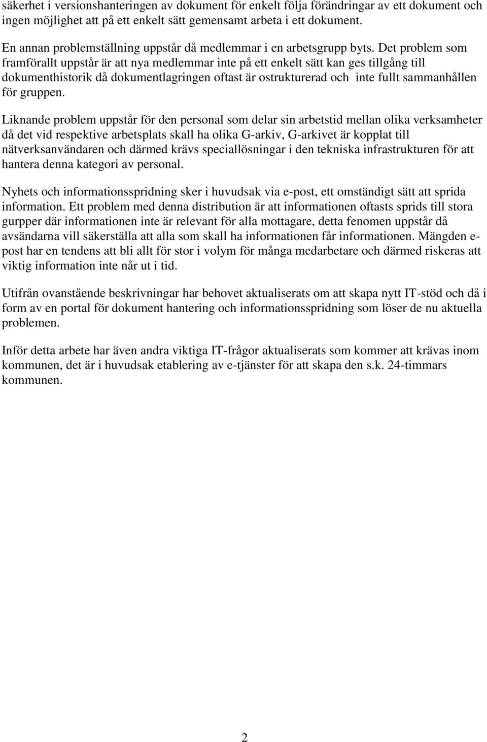 Det problem som framförallt uppstår är att nya medlemmar inte på ett enkelt sätt kan ges tillgång till dokumenthistorik då dokumentlagringen oftast är ostrukturerad och inte fullt sammanhållen för