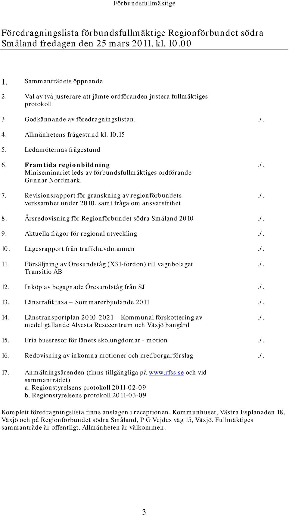 Framtida regionbildning Miniseminariet leds av förbundsfullmäktiges ordförande Gunnar Nordmark. 7.