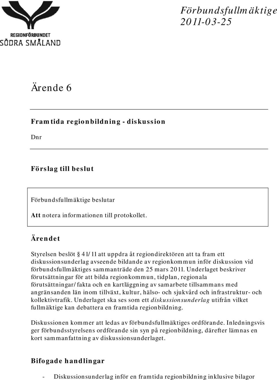 2011. Underlaget beskriver förutsättningar för att bilda regionkommun, tidplan, regionala förutsättningar/fakta och en kartläggning av samarbete tillsammans med angränsanden län inom tillväxt,