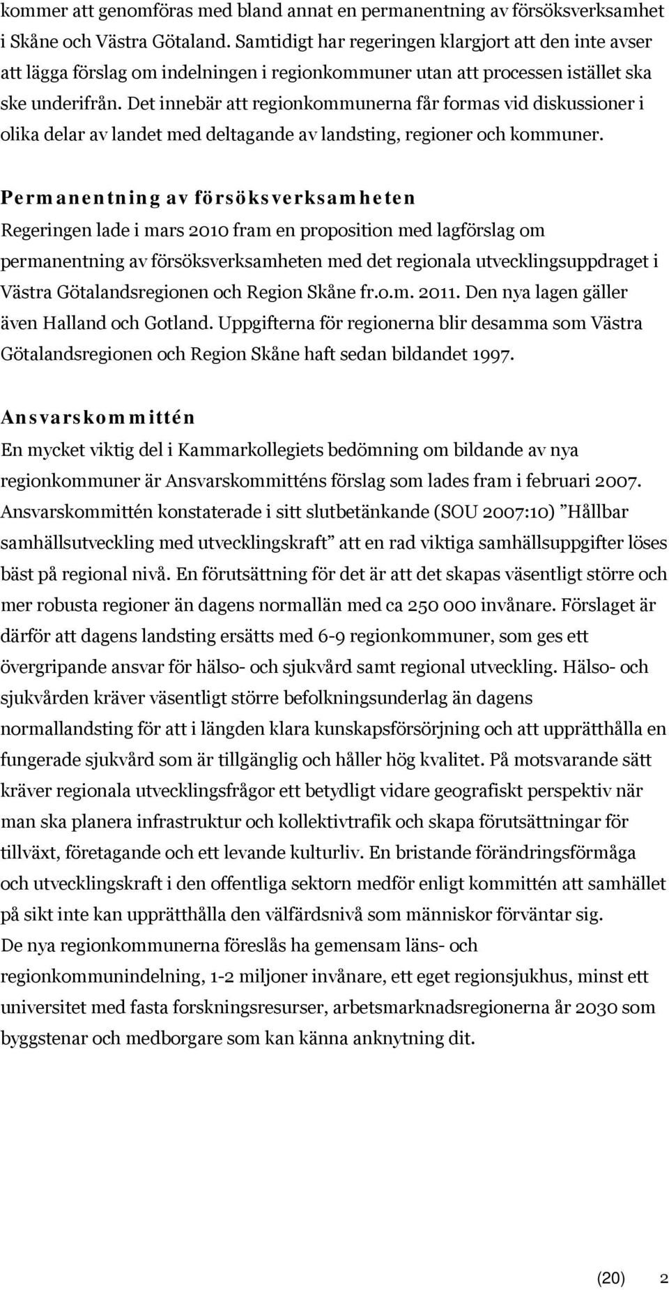 Det innebär att regionkommunerna får formas vid diskussioner i olika delar av landet med deltagande av landsting, regioner och kommuner.