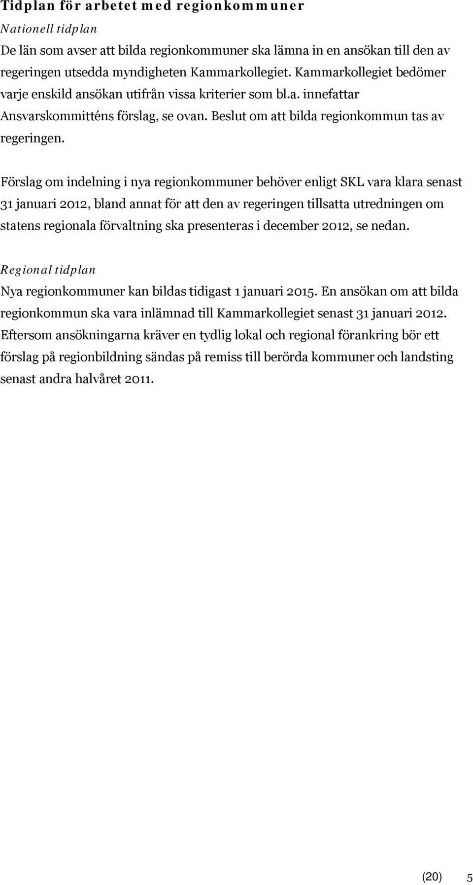 Förslag om indelning i nya regionkommuner behöver enligt SKL vara klara senast 31 januari 2012, bland annat för att den av regeringen tillsatta utredningen om statens regionala förvaltning ska