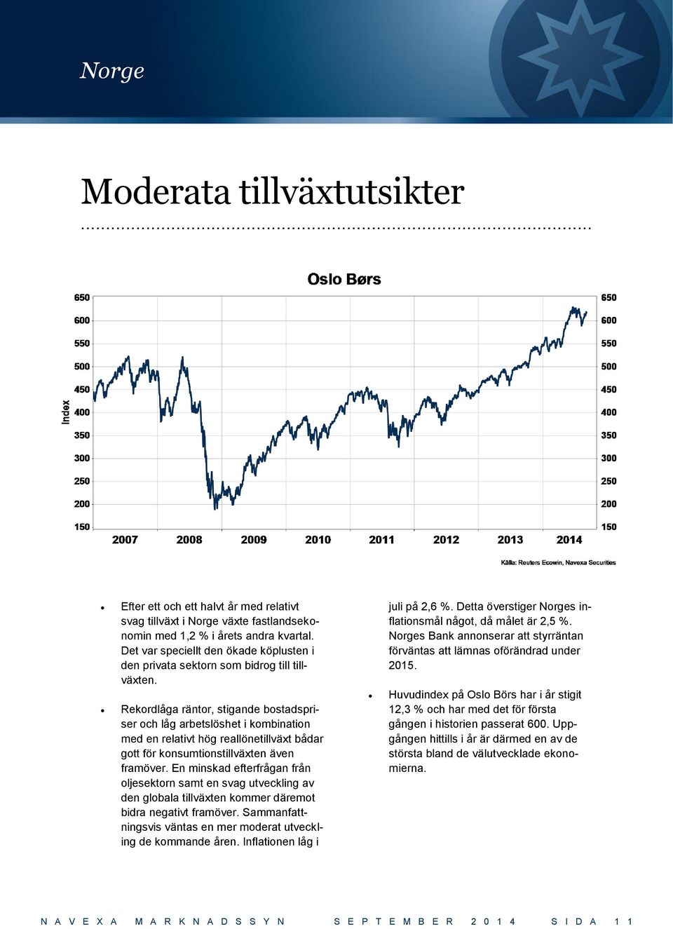 Rekordlåga räntor, stigande bostadspriser och låg arbetslöshet i kombination med en relativt hög reallönetillväxt bådar gott för konsumtionstillväxten även framöver.