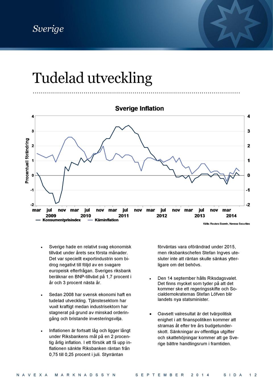Sedan 2008 har svensk ekonomi haft en tudelad utveckling. Tjänstesektorn har vuxit kraftigt medan industrisektorn har stagnerat på grund av minskad orderingång och bristande investeringsvilja.