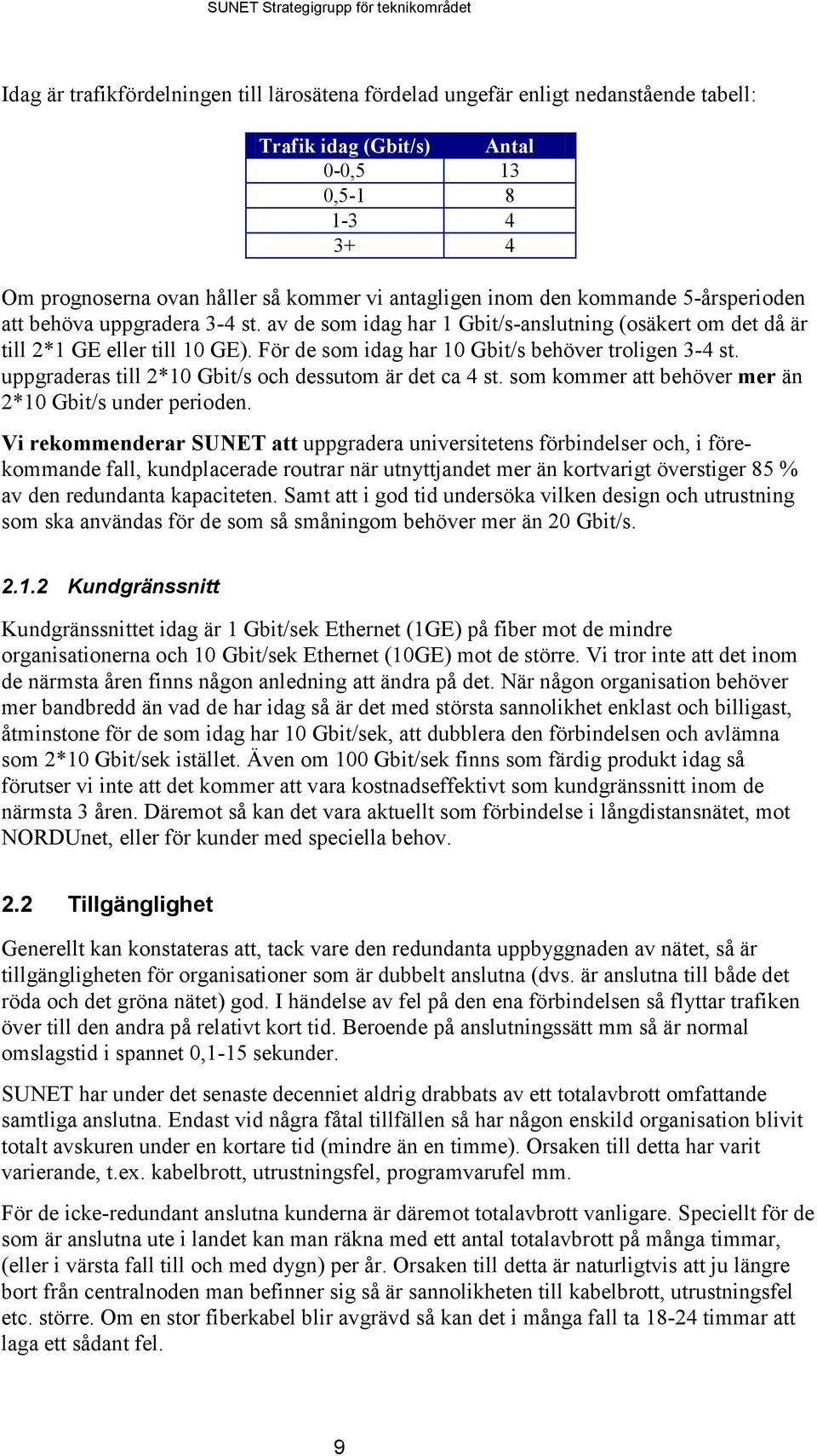 För de som idag har 10 Gbit/s behöver troligen 3-4 st. uppgraderas till 2*10 Gbit/s och dessutom är det ca 4 st. som kommer att behöver mer än 2*10 Gbit/s under perioden.