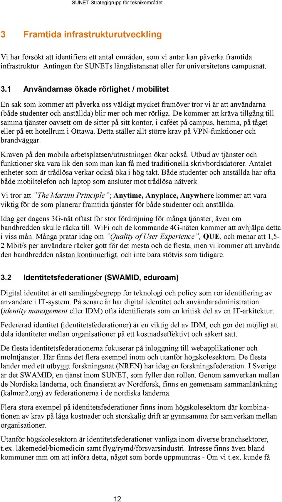 1 Användarnas ökade rörlighet / mobilitet En sak som kommer att påverka oss väldigt mycket framöver tror vi är att användarna (både studenter och anställda) blir mer och mer rörliga.