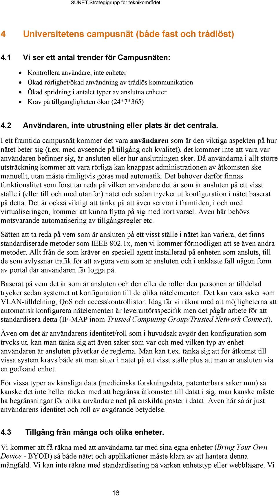 tillgängligheten ökar (24*7*365) 4.2 Användaren, inte utrustning eller plats är det centrala. I ett framtida campusnät kommer det vara användaren som är den viktiga aspekten på hur nätet beter sig (t.