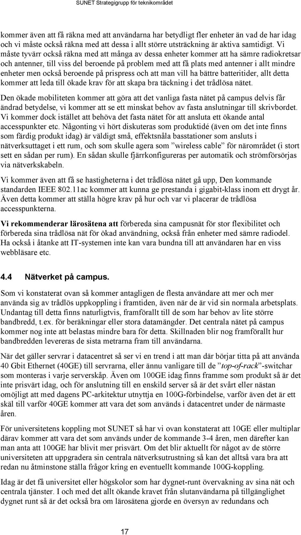 också beroende på prispress och att man vill ha bättre batteritider, allt detta kommer att leda till ökade krav för att skapa bra täckning i det trådlösa nätet.