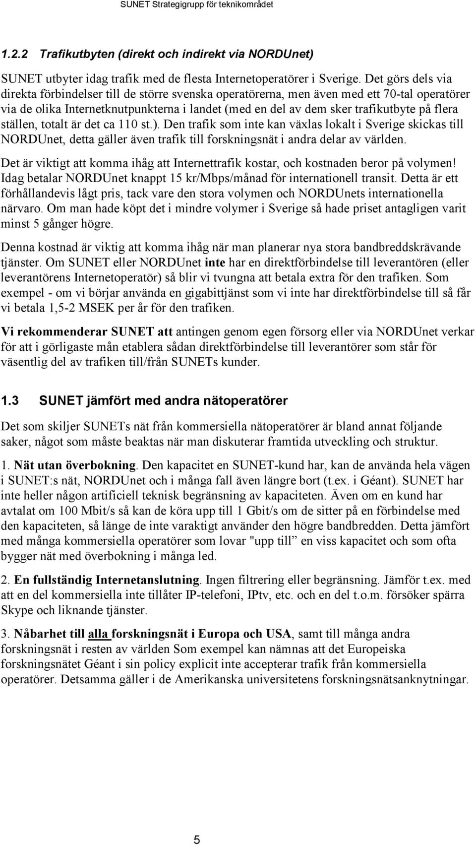 flera ställen, totalt är det ca 110 st.). Den trafik som inte kan växlas lokalt i Sverige skickas till NORDUnet, detta gäller även trafik till forskningsnät i andra delar av världen.