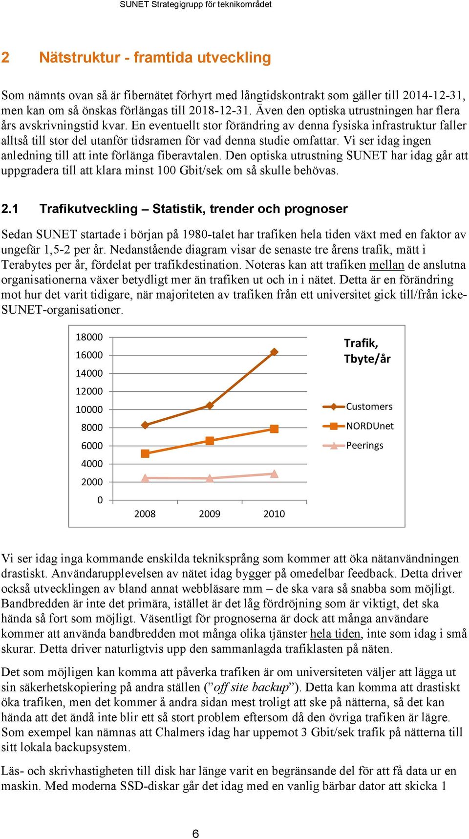 En eventuellt stor förändring av denna fysiska infrastruktur faller alltså till stor del utanför tidsramen för vad denna studie omfattar.