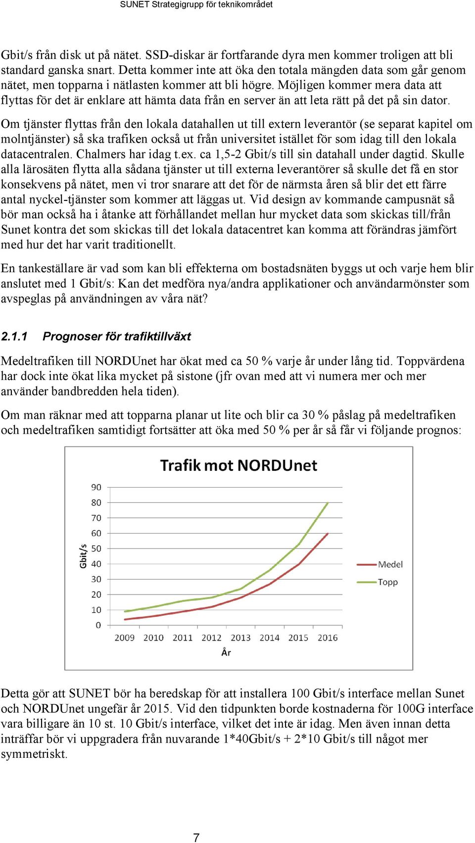 Möjligen kommer mera data att flyttas för det är enklare att hämta data från en server än att leta rätt på det på sin dator.