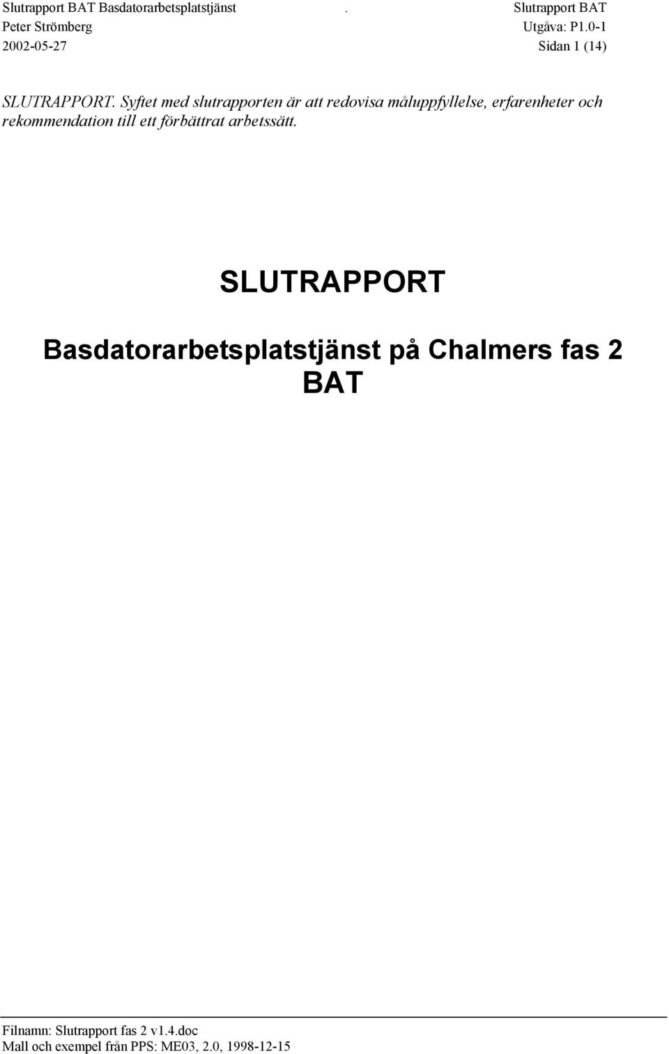 Syftet med slutrapporten är att redovisa måluppfyllelse, erfarenheter och rekommendation till