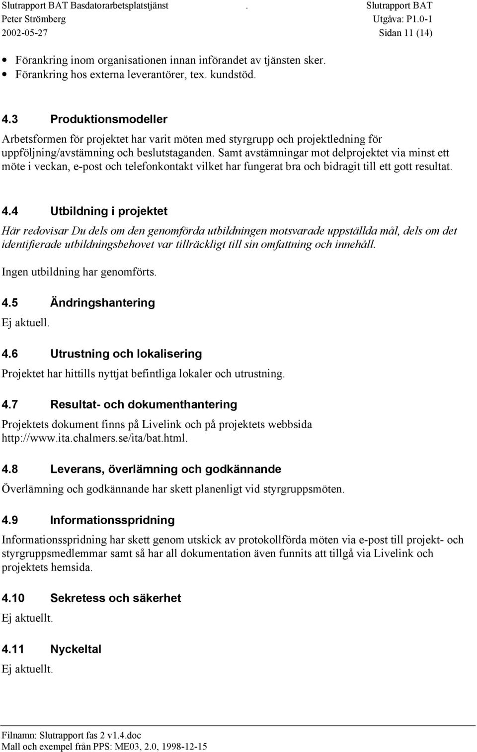 Samt avstämningar mot delprojektet via minst ett möte i veckan, e-post och telefonkontakt vilket har fungerat bra och bidragit till ett gott resultat. 4.